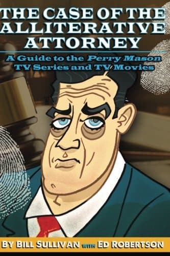 The Case of the Alliterative Attorney: Guide to the Perry Mason TV Series and TV Movies