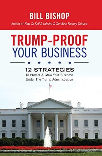 Trump-Proof Your Business: 12 Strategies To Protect & Grow Your Business Under The Trump Administration