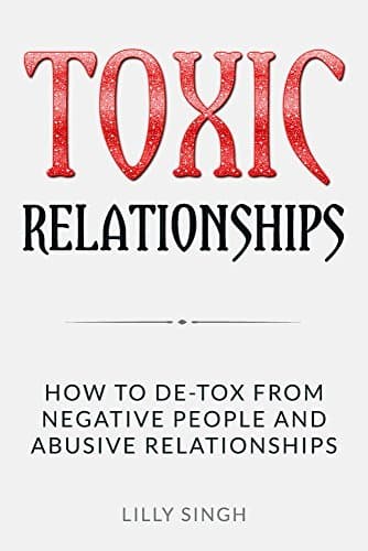 Toxic Relationships: How to DE-TOX From Negative People and Abusive Relationships