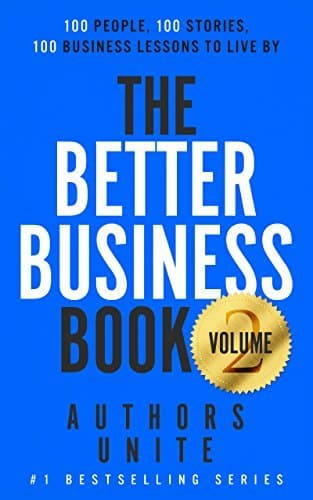 The Better Business Book: 100 People, 100 Stories, 100 Business Lessons To Live By