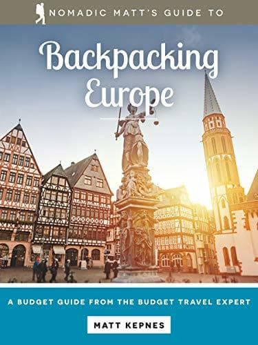 Nomadic Matt's Guide to Backpacking Europe (2020 Edition): A Budget Guide From The Budget Travel Expert