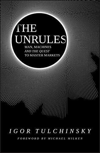 The Unrules: Man, Machines and the Quest to Master Markets