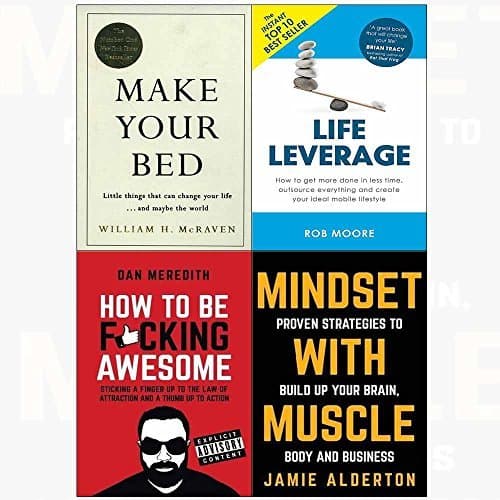 Make Your Bed / Life Leverage / How to be F*cking Awesome / Mindset with Muscle
