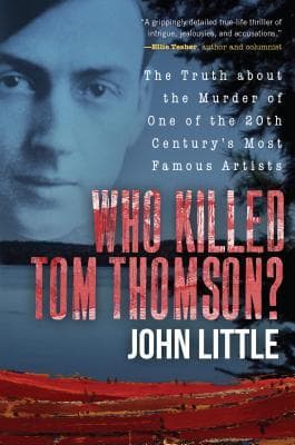 Who Killed Tom Thomson?: The Truth about the Murder of One of the 20th Century's Most Famous Artists