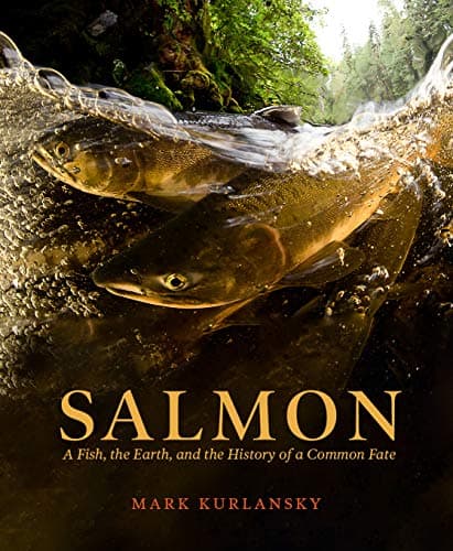 Salmon: A Fish, the Earth, and the History of a Common Fate