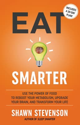 Eat Smarter: Use the Power of Food to Reboot Your Metabolism, Upgrade Your Brain, and Transform Your Life