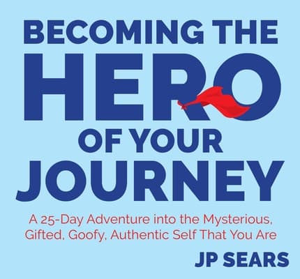 Becoming the Hero of Your Journey: A 25-Day Adventure into the Mysterious, Gifted, Goofy, Authentic Self That You Are
