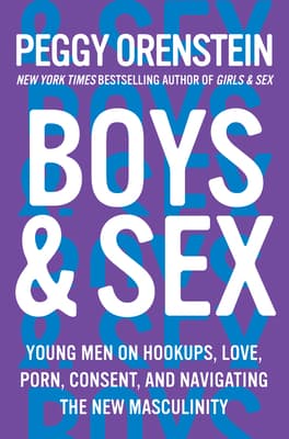 Boys & Sex: Young Men on Hookups, Love, Porn, Consent, and Navigating the New Masculinity