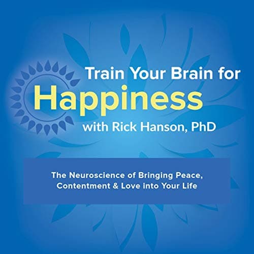 Train Your Brain for Happiness: The Neuroscience of Bringing Peace, Contentment & Love into Your Life