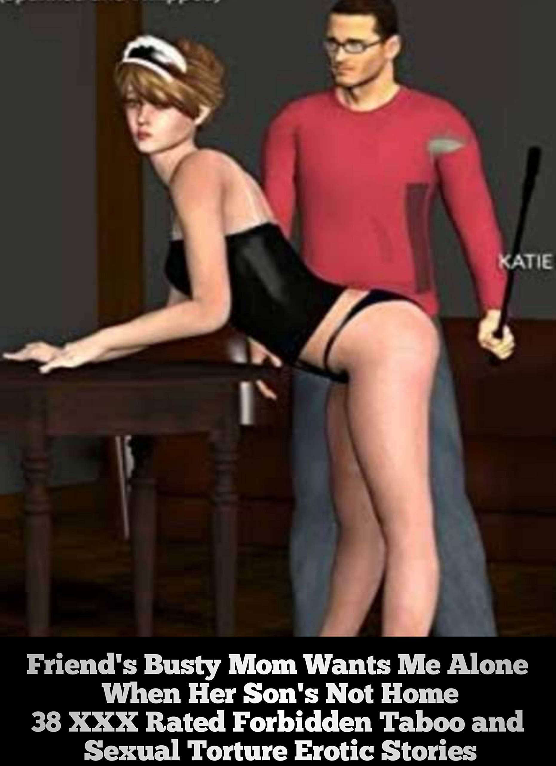 Friend's Busty Mom Wants Me Alone When Her Son's Not Home: 38 XXX Rated Forbidden Taboo and Sexual Torture Erotic Stories