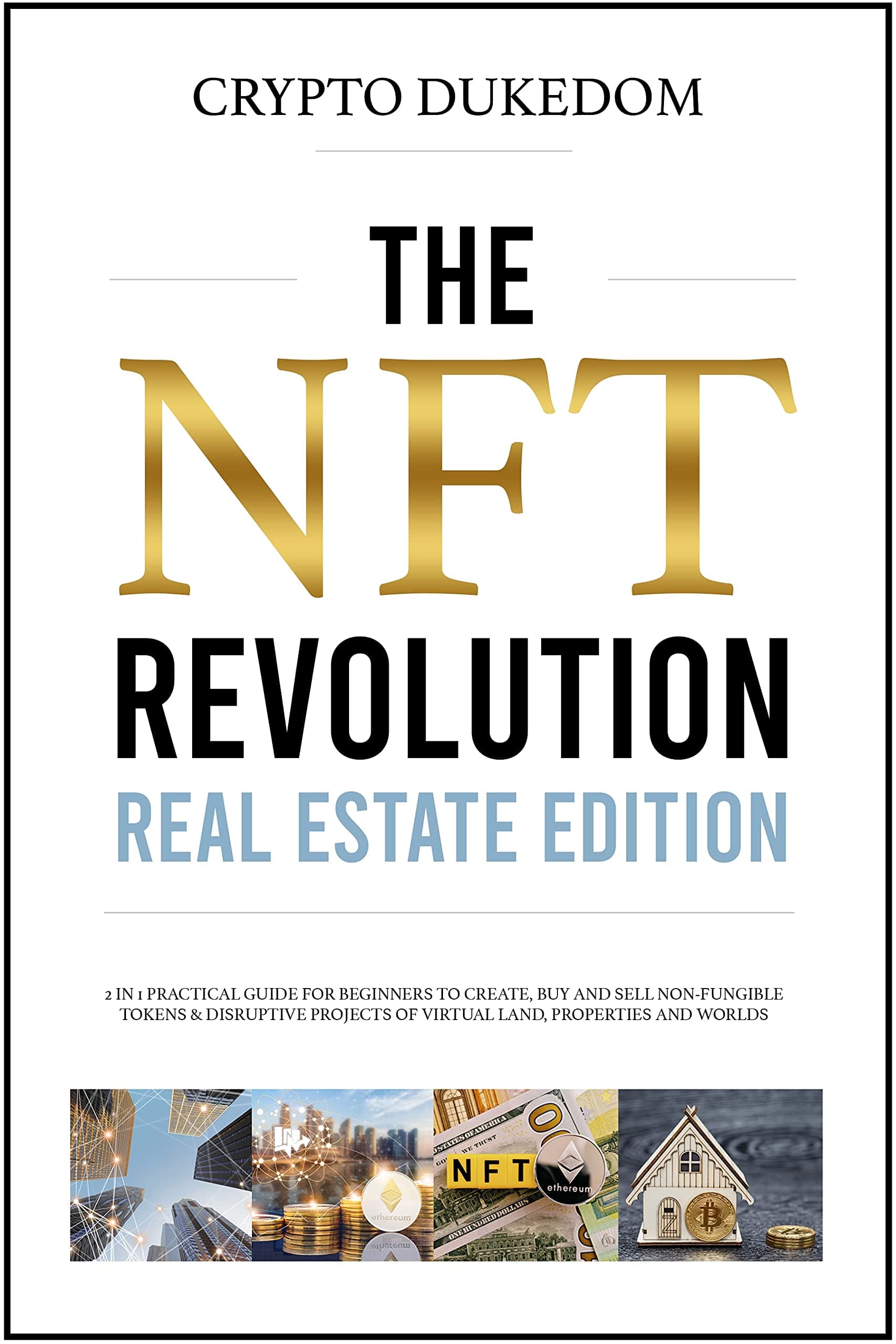 The Nft Revolution - Real Estate Edition: 2 in 1 practical guide for beginners to create, buy and sell Non-fungible tokens & disruptive projects of virtual land, properties and worlds