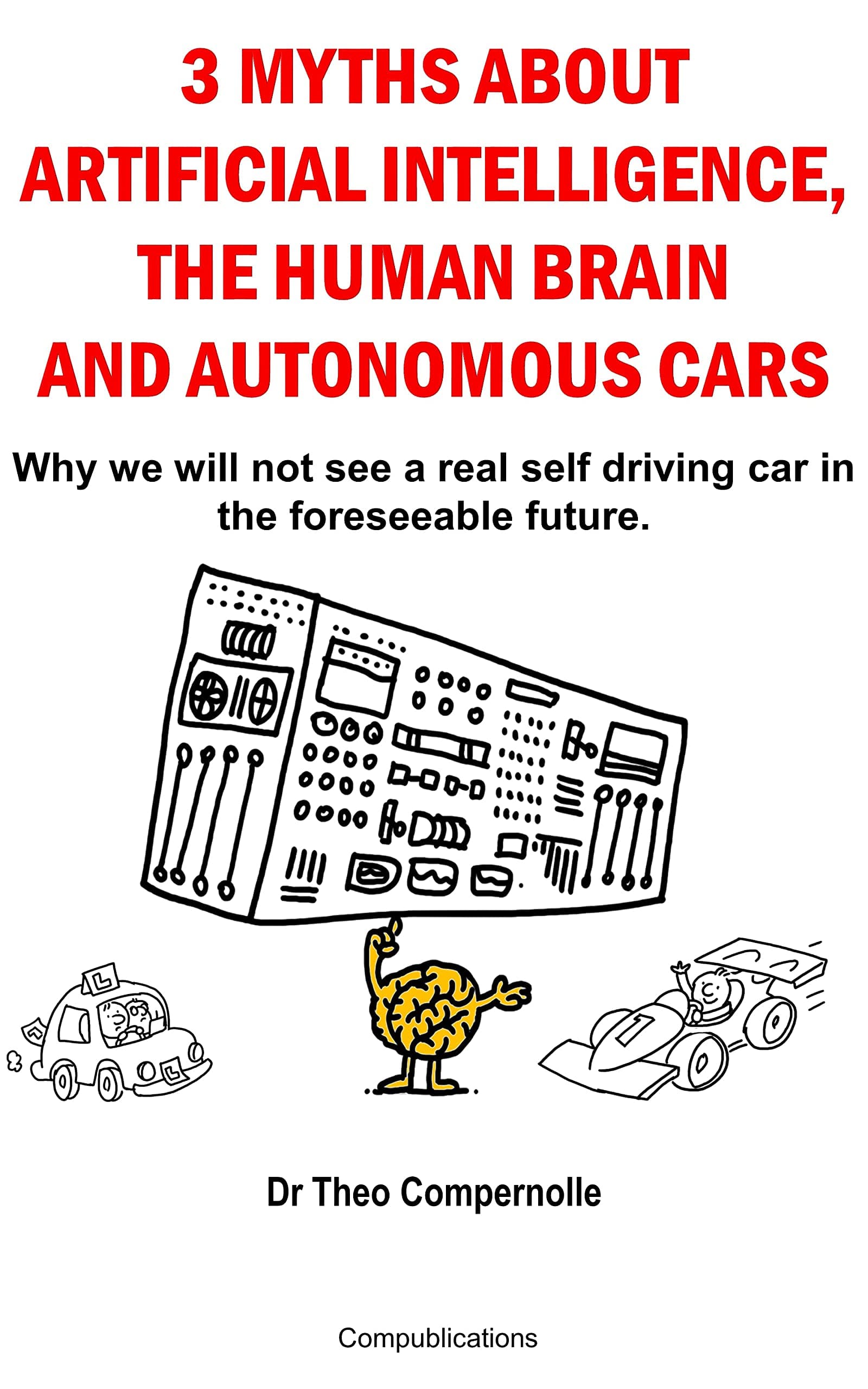 3 Myths about Artificial Intelligence, the Human Brain and Autonomous Cars: Why we will not see a real autonomous car in the foreseeable future.