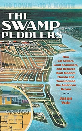 The Swamp Peddlers: How Lot Sellers, Land Scammers, and Retirees Built Modern Florida and Transformed the American Dream