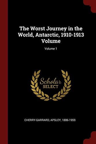 The Worst Journey in the World, Antarctic, 1910-1913 Volume; Volume 1