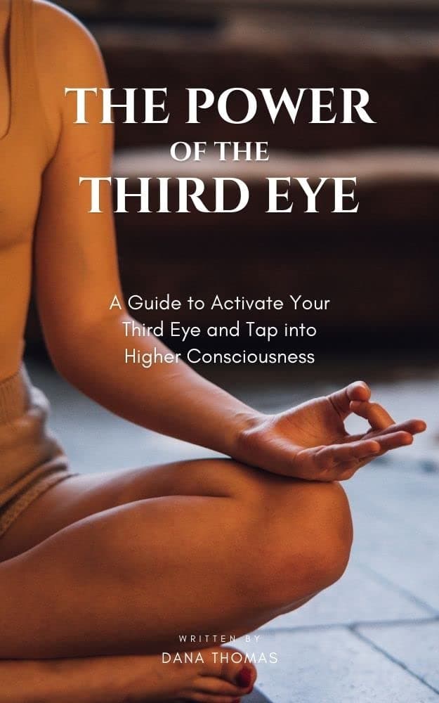 The Power of the Third Eye: A Guide to Activate Your Third Eye and Tap into Higher Consciousness