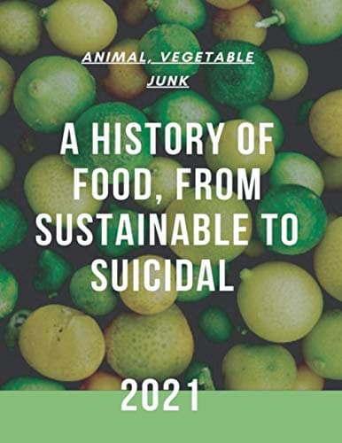 Animal, Vegetable, Junk: A History of Food, from Sustainable to Suicidal: 2021