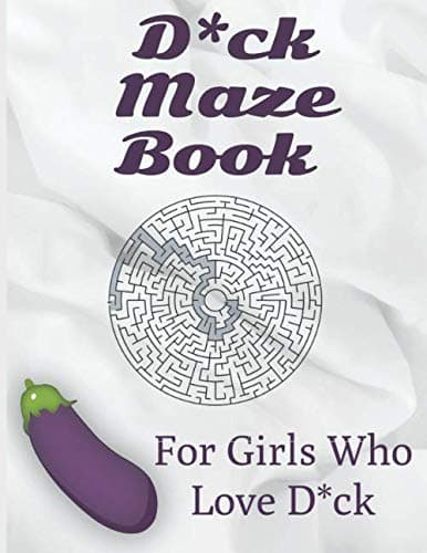 D*ck Maze Book - For Girls Who Love D*ck: Master the Art of D*ck Hunting and Navigate Through a Plethora of Humorous Penile Drawings