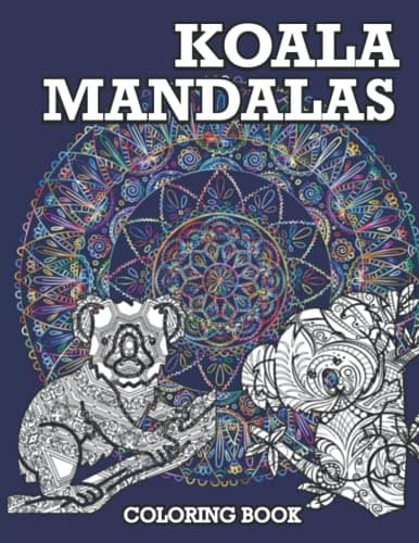 Koala Mandalas Coloring Book: Perfect Colouring Pages For Adults With Incredible Illustrations Of Koala Mandalas To Color And Have Fun