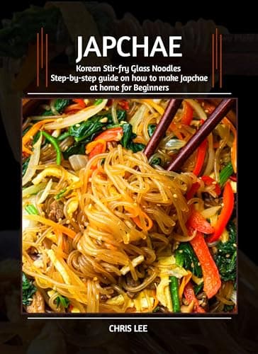 JAPCHAE COOKBOOK: (Korean Stir-Fry Glass Noodles): Step-by-Step Guide on How to Make Japchae at Home for Beginners