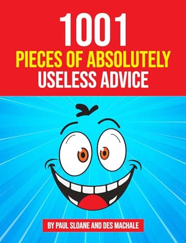 1001 Pieces of Absolutely Useless Advice: Humorous hints and goofy guidance.