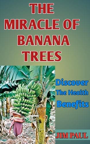 THE MIRACLE OF BANANA TREES : DISCOVER THE HEALTH BENEFITS