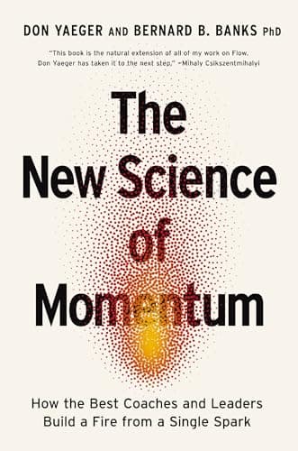 The New Science of Momentum: How the Best Coaches and Leaders Build a Fire from a Single Spark