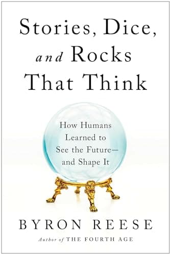 Stories, Dice, and Rocks That Think: How Humans Learned to See the Future--and Shape It