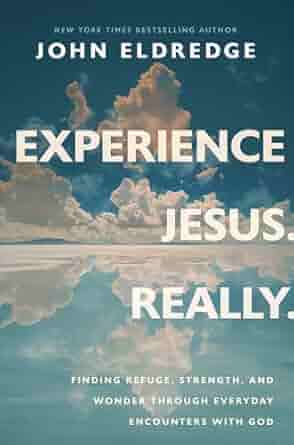 Experience Jesus. Really: Finding Refuge, Strength, and Wonder through Everyday Encounters with God