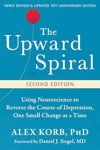 The Upward Spiral: Using Neuroscience to Reverse the Course of Depression, One Small Change at a Time