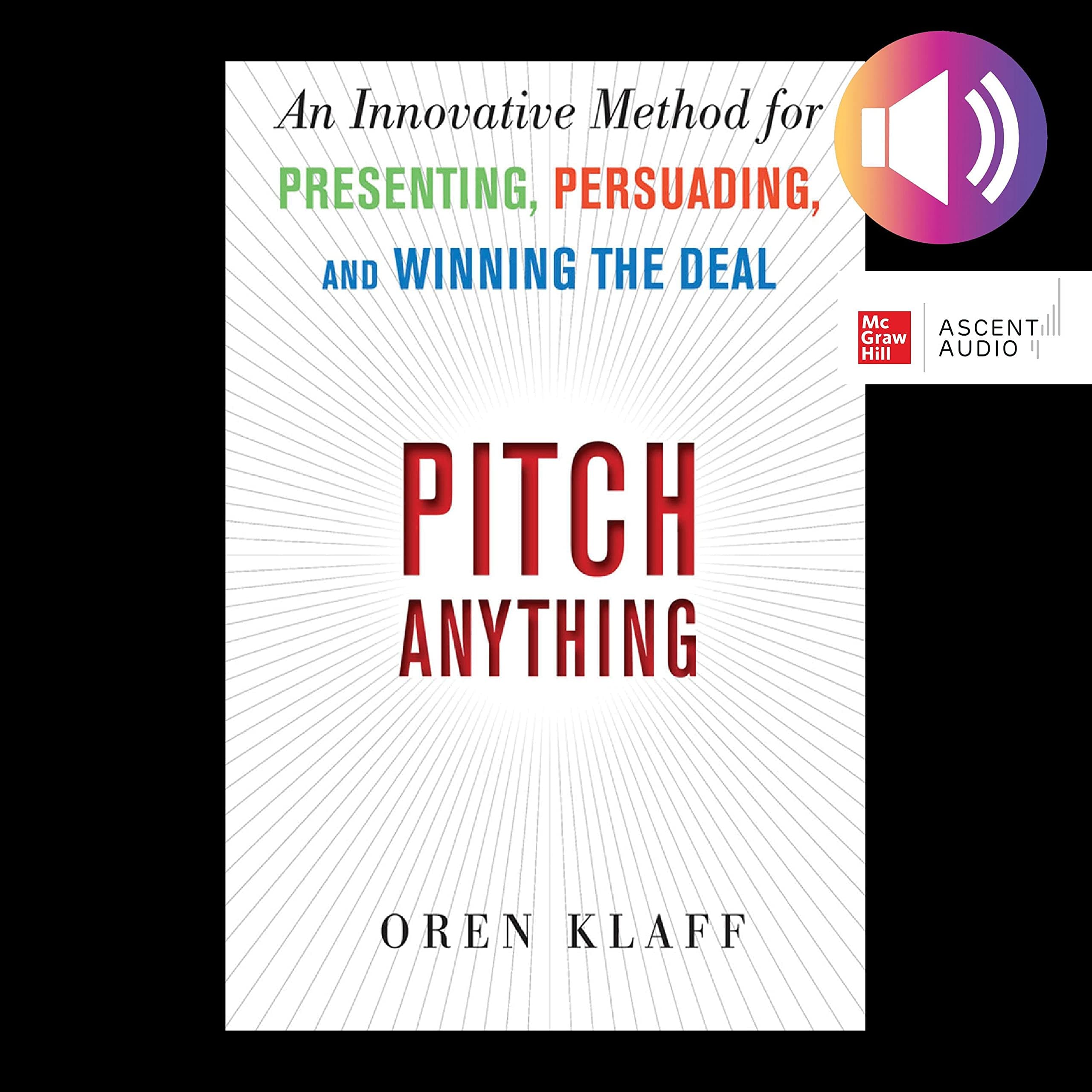 Pitch Anything: An Innovative Method for Presenting, Persuading, and Winning the Deal