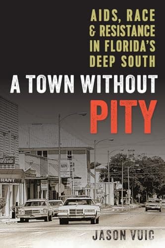 A Town without Pity: AIDS, Race, and Resistance in Florida’s Deep South