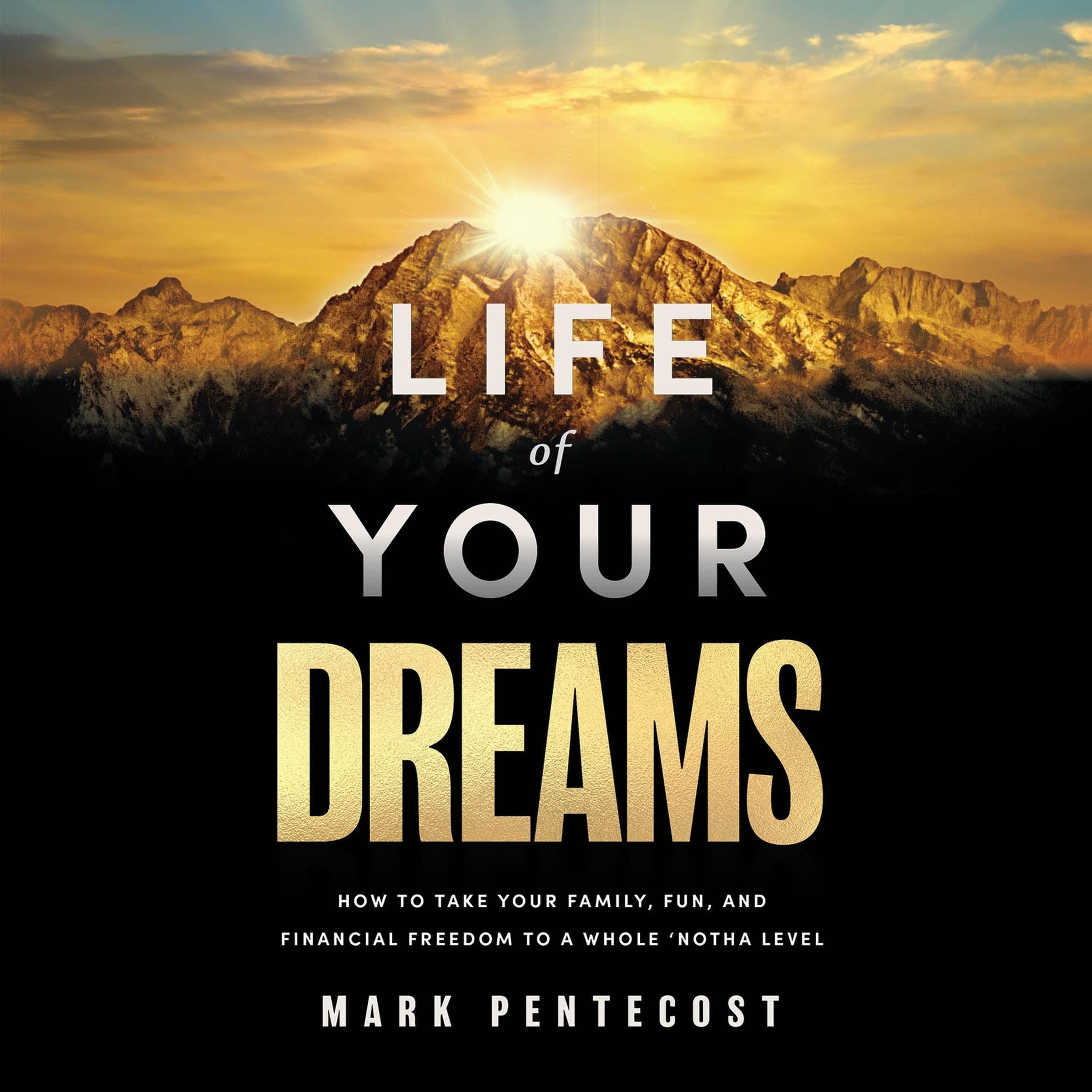 Life of Your Dreams: How to Take Your Family, Fun, and Financial Freedom to a Whole 'Notha Level