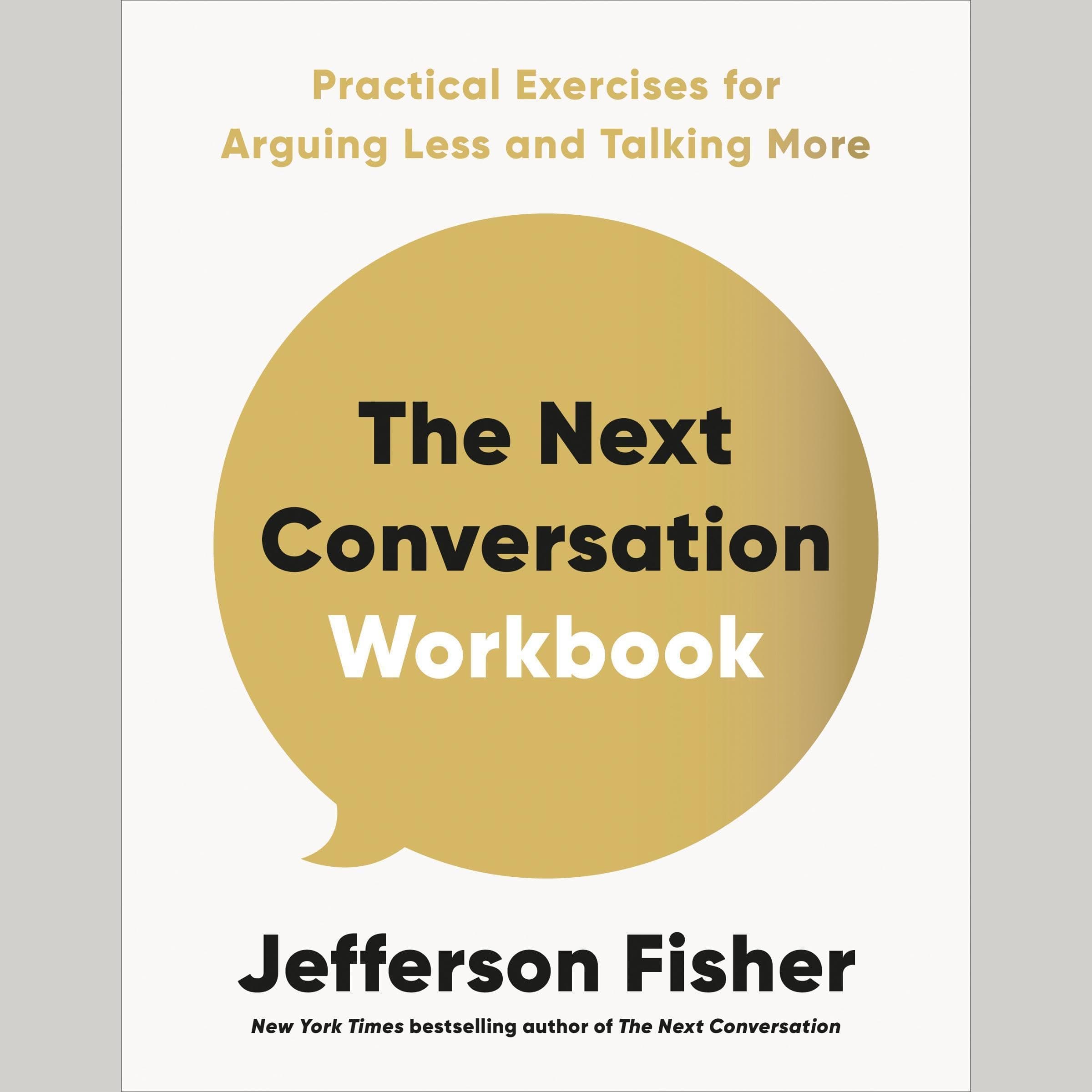 The Next Conversation Workbook: Practical Exercises for Arguing Less and Talking More