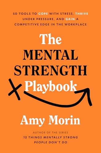 The Mental Strength Playbook: 50 Tools to Cope with Stress, Thrive Under Pressure, and Gain a Competitive Edge in the Workplace