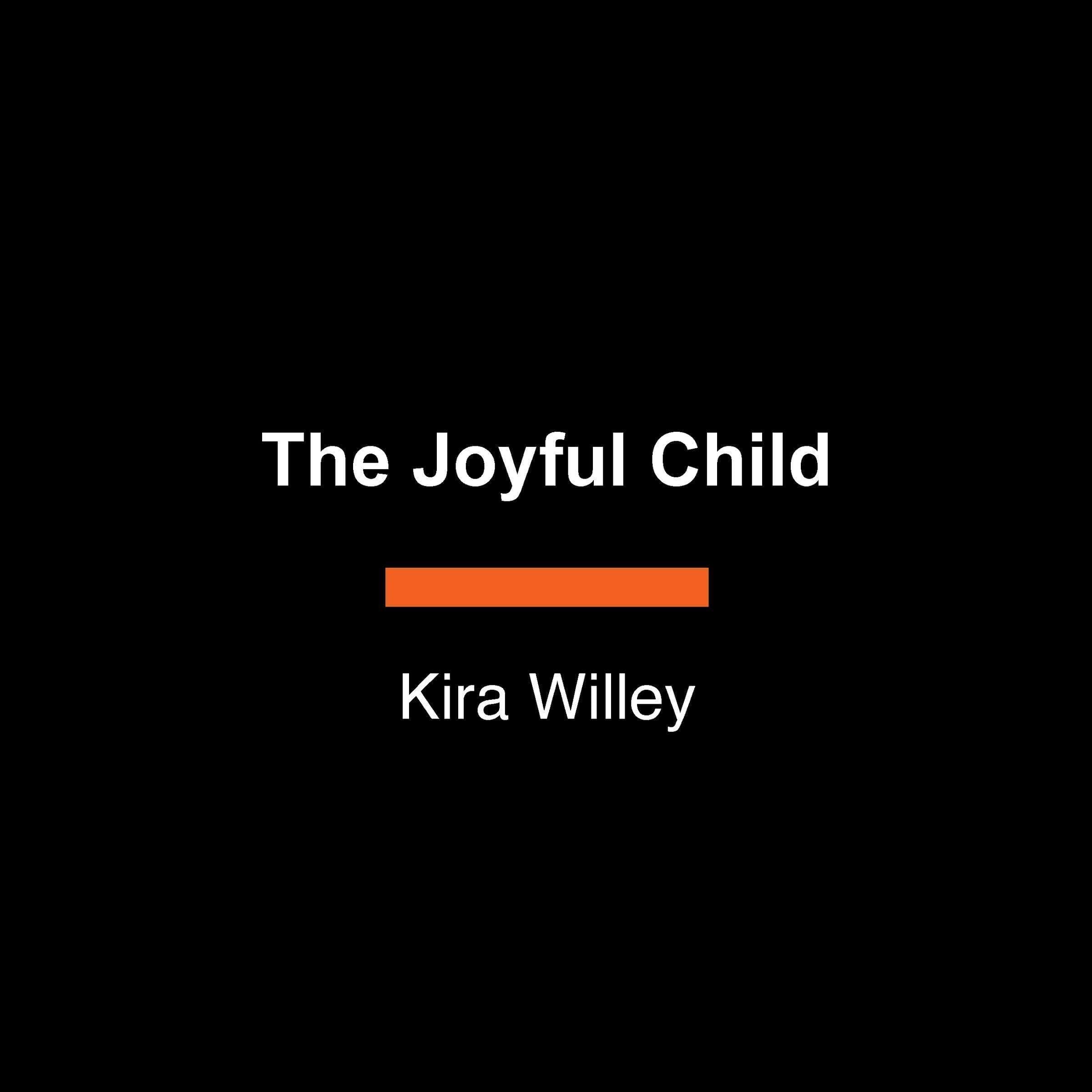 The Joyful Child: Calm the Chaos, Connect with Your Kids, and Create More Happiness in Your Daily Routines