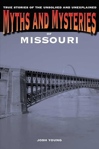 Myths and Mysteries of Missouri: True Stories of the Unsolved and Unexplained