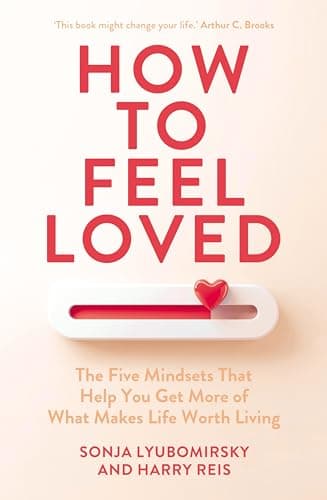 How to Feel Loved: The Five Mindsets That Help You Get More of What Makes Life Worth Living